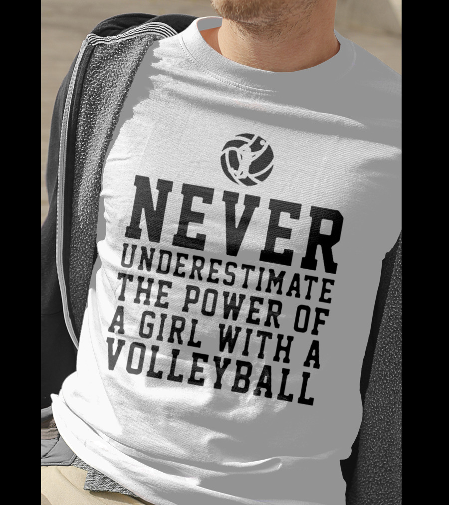 Never Underestimate The Power Of A Girl With A Volleyball Iconic Sports Empowerment Phrase T-Shirt