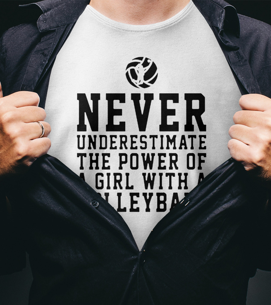 Never Underestimate The Power Of A Girl With A Volleyball Iconic Sports Empowerment Phrase T-Shirt