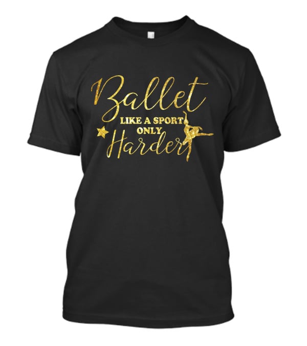 Ballet Like A Sport Only Harder Gold Text With Star And Dancer T-Shirt