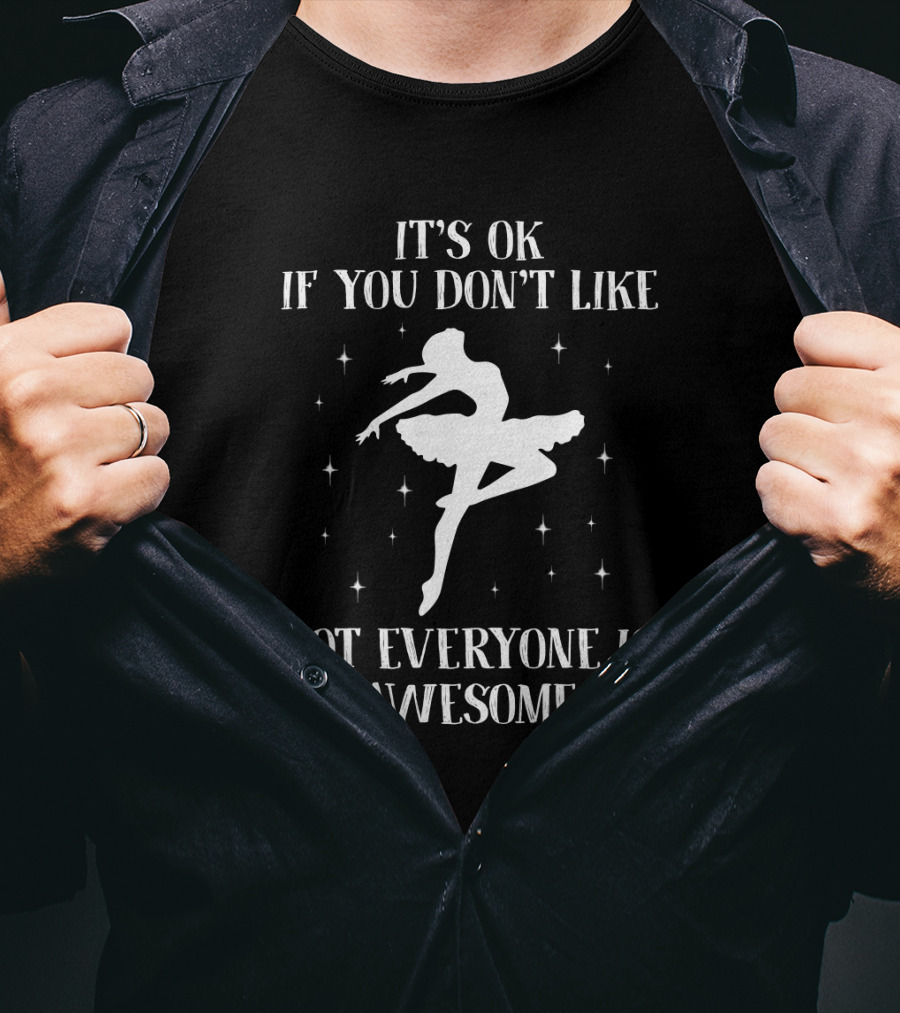 It's OK If You Don't Like Ballet Dance Not Everyone Is Awesome T-Shirt