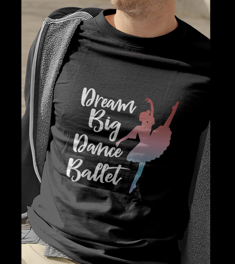 Dream Big Dance Ballet Ballerina T-Shirt