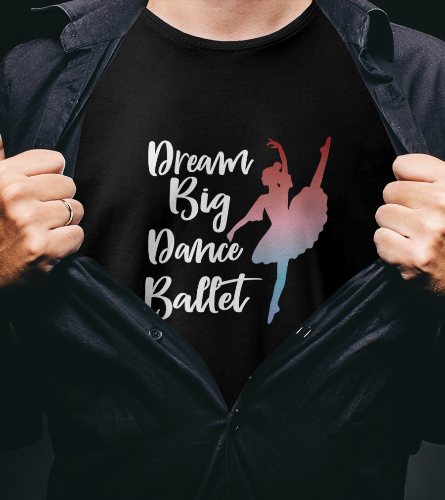 Dream Big Dance Ballet Ballerina T-Shirt