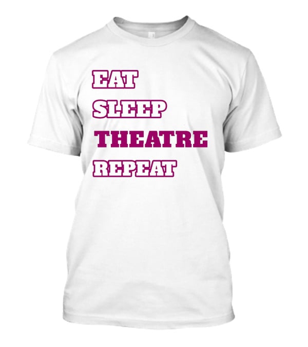 Eat Sleep Theatre Repeat Movie Ballet Opera Lovers Enthusiast T-Shirt
