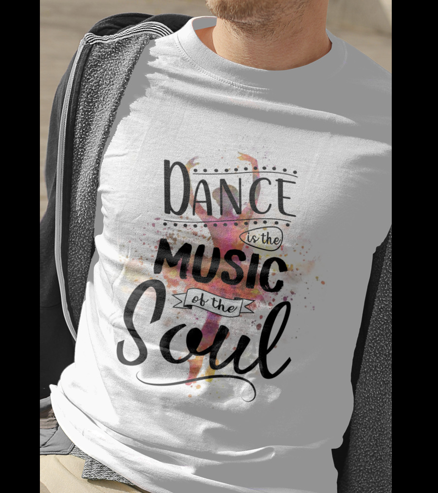 Dance Is The Music Of The Soul Ballet Imagery Positive Phrase T-Shirt