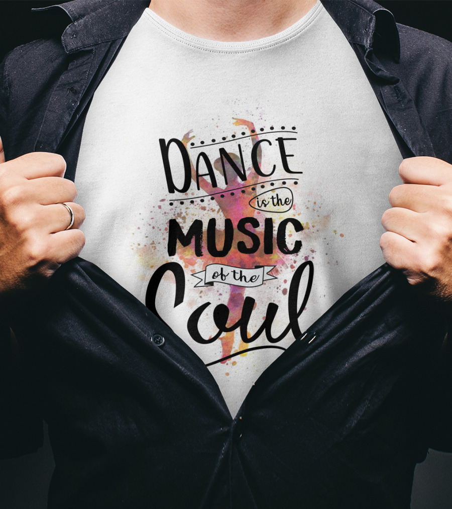 Dance Is The Music Of The Soul Ballet Imagery Positive Phrase T-Shirt