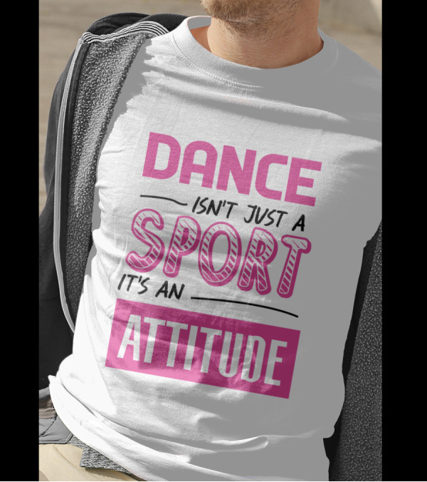 Dance Isn't Just A Sport It's An Attitude T-Shirt