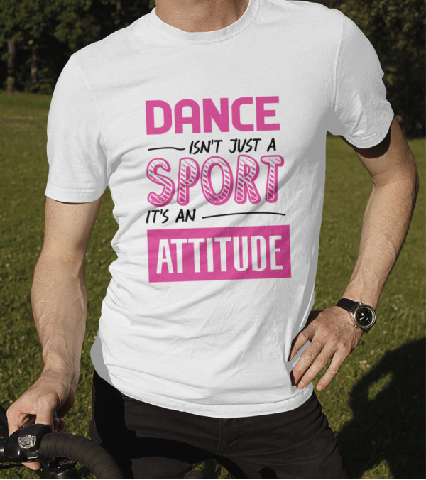 Dance Isn't Just A Sport It's An Attitude T-Shirt