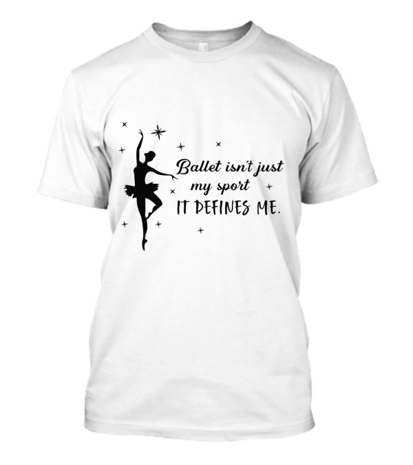 Ballet Isn't Just My Sport It Defines Me Inspirational Ballerina Silhouette And Stars T-Shirt