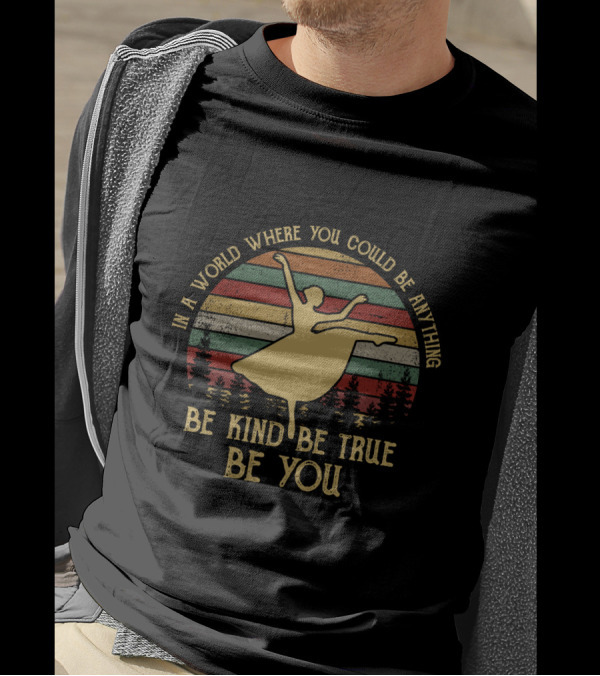 In A World Where You Could Be Anything Be Kind Be True Be You Ballet Silhouette Retro Stripes T-Shirt