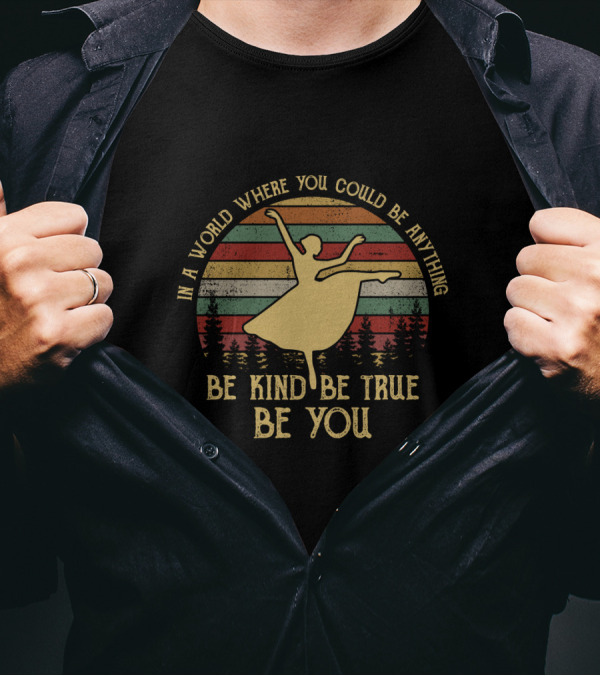 In A World Where You Could Be Anything Be Kind Be True Be You Ballet Silhouette Retro Stripes T-Shirt