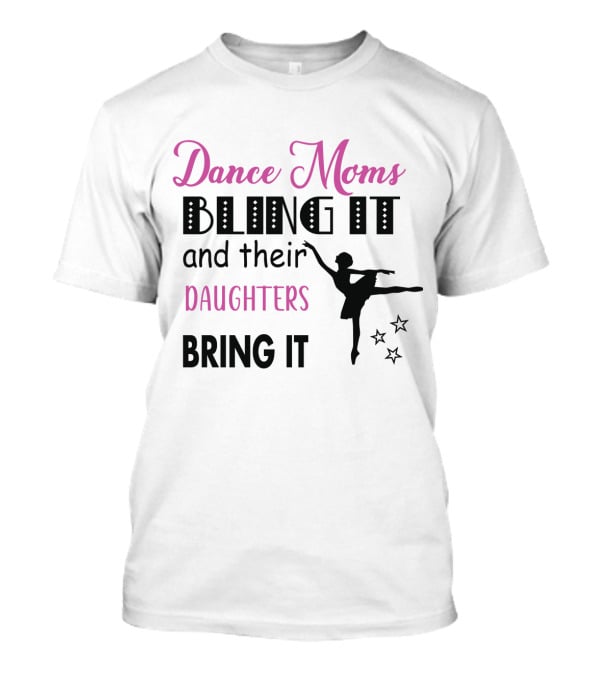 Dance Moms Bling It And Their Daughters Bring It Ballet Performance Enthusiast T-Shirt