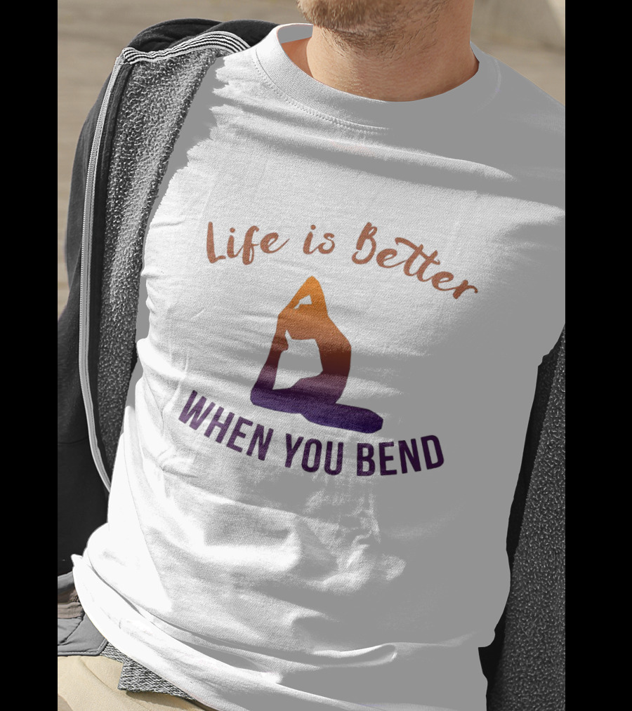 Life Is Better When You Bend Yoga Pose T-Shirt