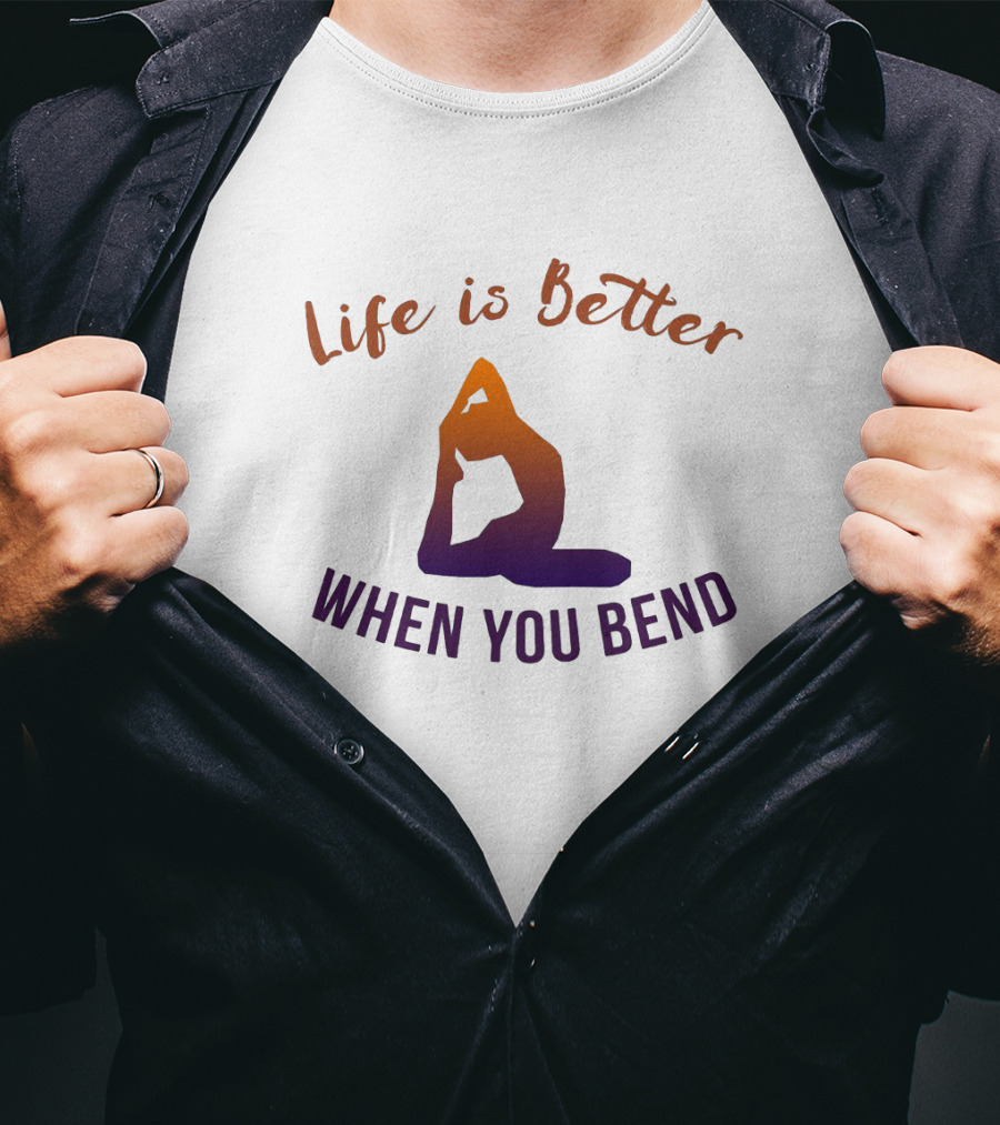 Life Is Better When You Bend Yoga Pose T-Shirt