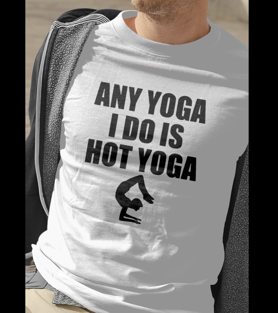 Any Yoga I Do Is Hot Yoga With Yoga Pose T-Shirt