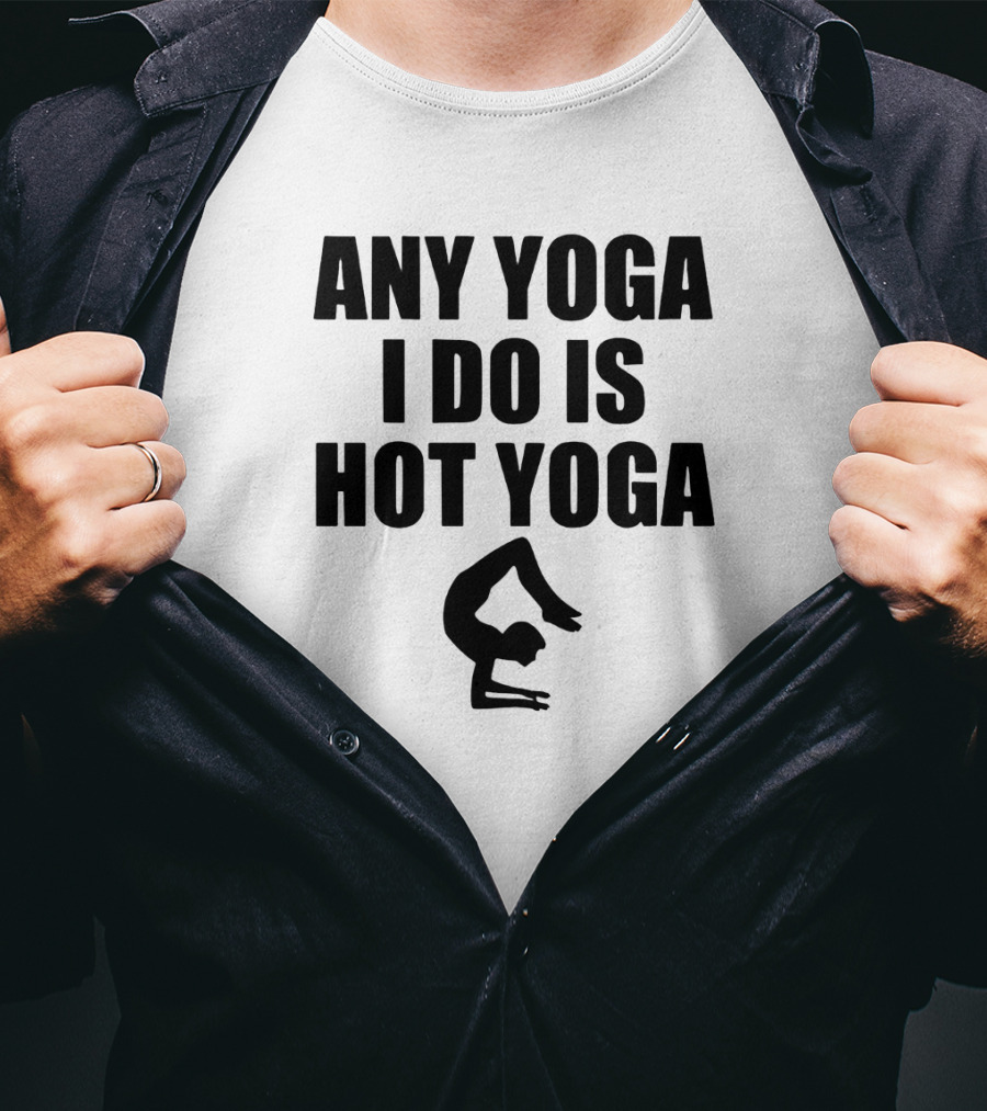 Any Yoga I Do Is Hot Yoga With Yoga Pose T-Shirt