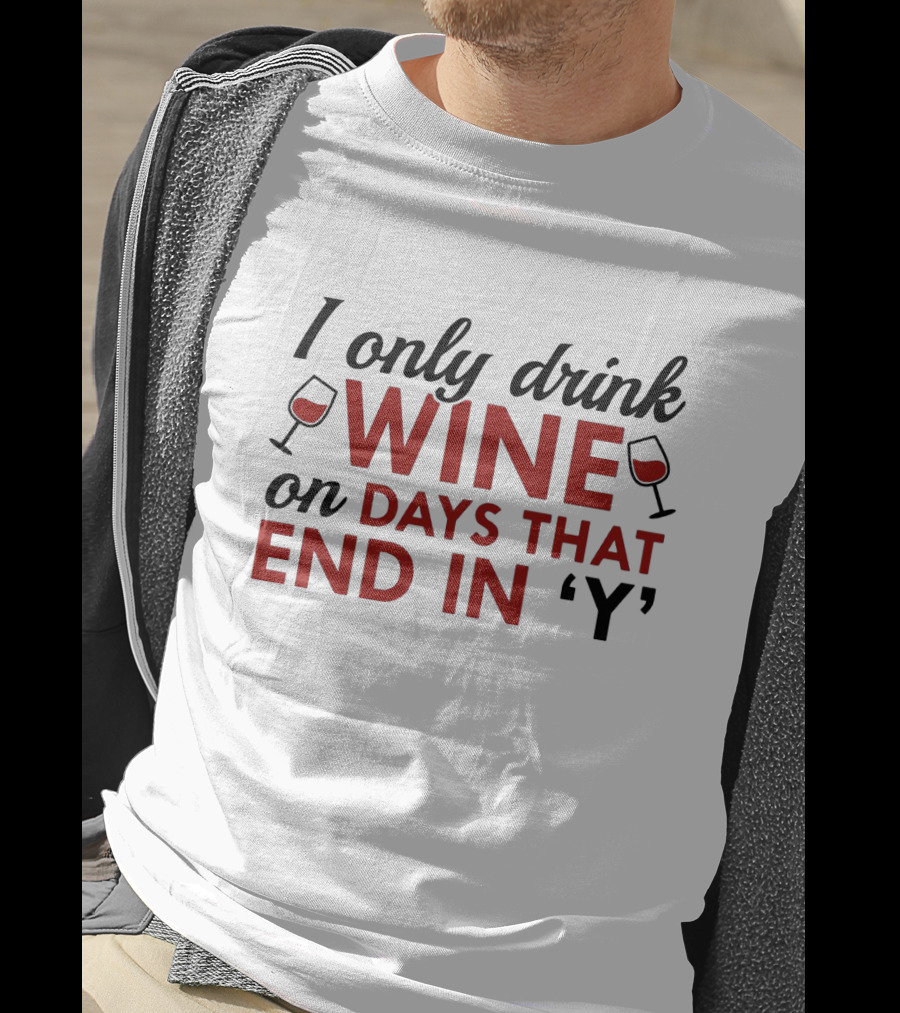 I Only Drink Wine On Days That End In 'Y' With Wine Glasses T-Shirt