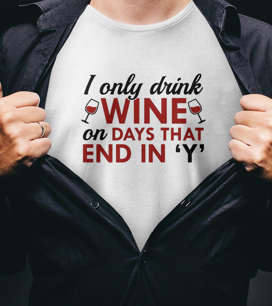 I Only Drink Wine On Days That End In 'Y' With Wine Glasses T-Shirt