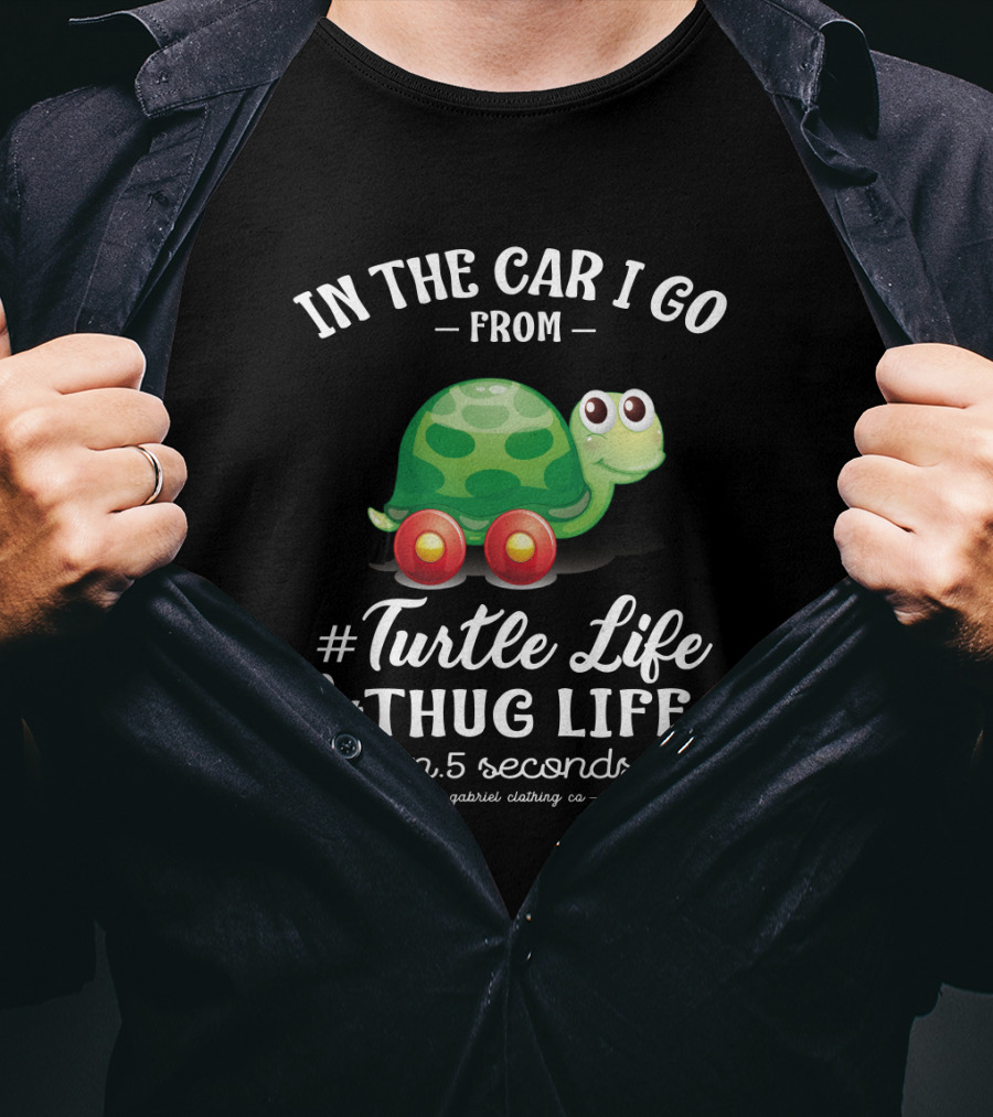 In The Car I Go From Turtle Life To Thug Life In 5 Seconds Gabriel Clothing Co T-Shirt