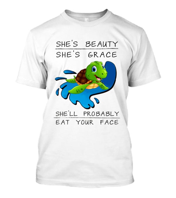 She's Beauty She's Grace She'll Probably Eat Your Face Turtle T-Shirt