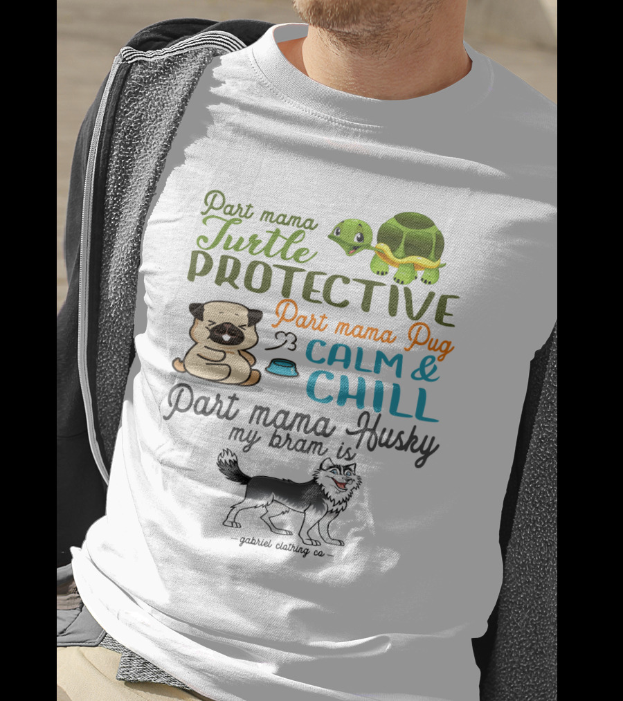 Part Mama Turtle Protective Part Mama Pug Calm And Chill Part Mama Husky My Bram Is - Gabriel Clothing Co T-Shirt