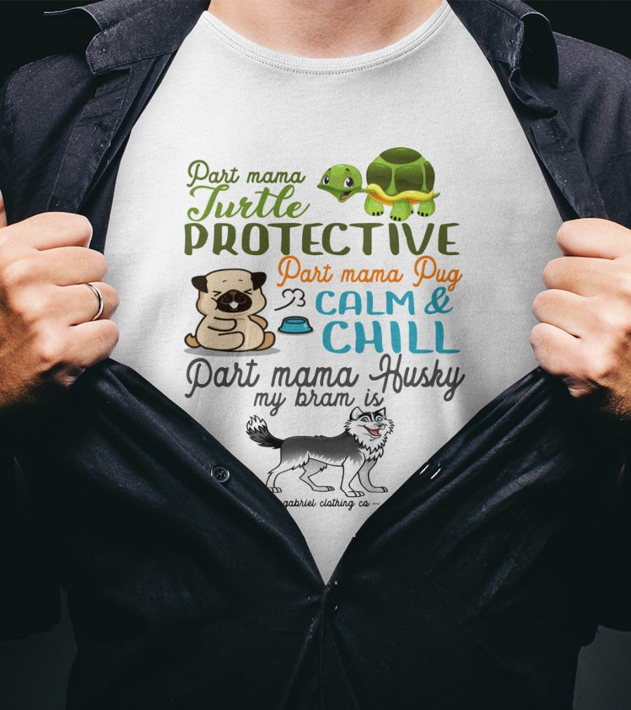 Part Mama Turtle Protective Part Mama Pug Calm And Chill Part Mama Husky My Bram Is - Gabriel Clothing Co T-Shirt