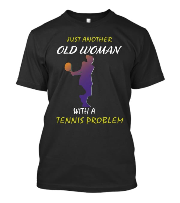 Just Another Old Woman With A Tennis Problem T-Shirt