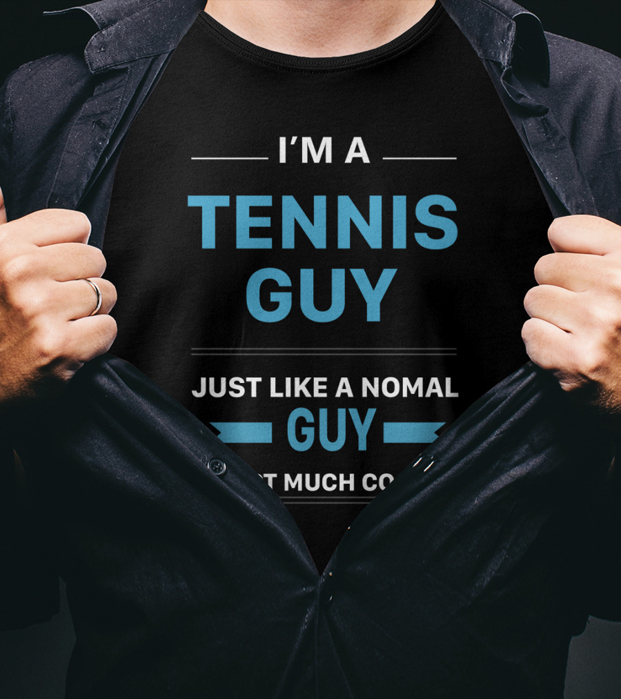 I'm A Tennis Guy Just Like A Normal Guy Except Much Cooler T-Shirt