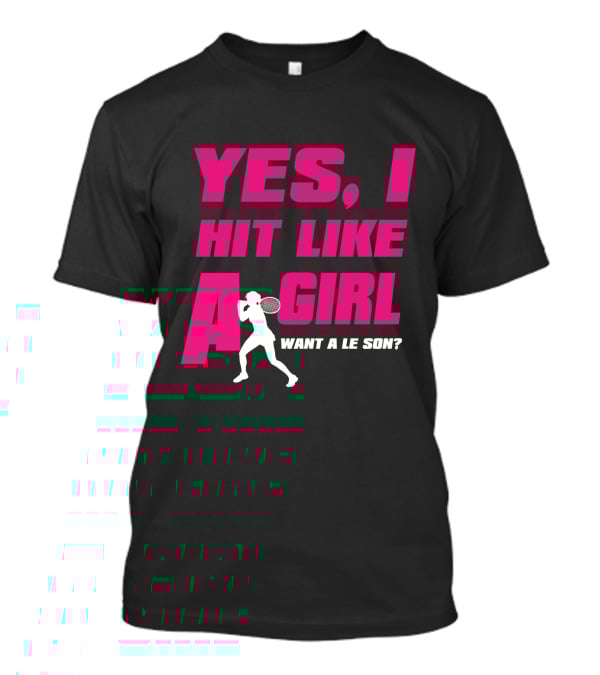 Yes I Hit Like A Girl Want A Lesson Tennis T-Shirt
