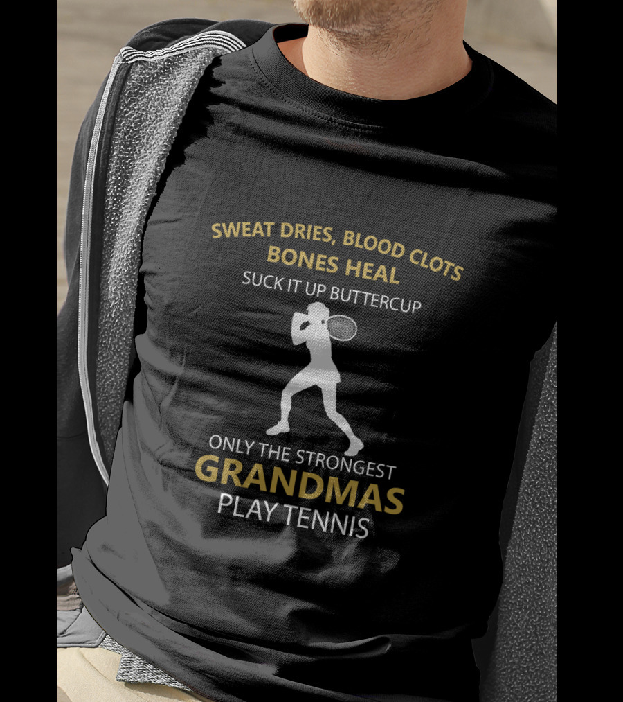 Sweat Dries Blood Clots Bones Heal Only The Strongest Grandmas Play Tennis T-Shirt