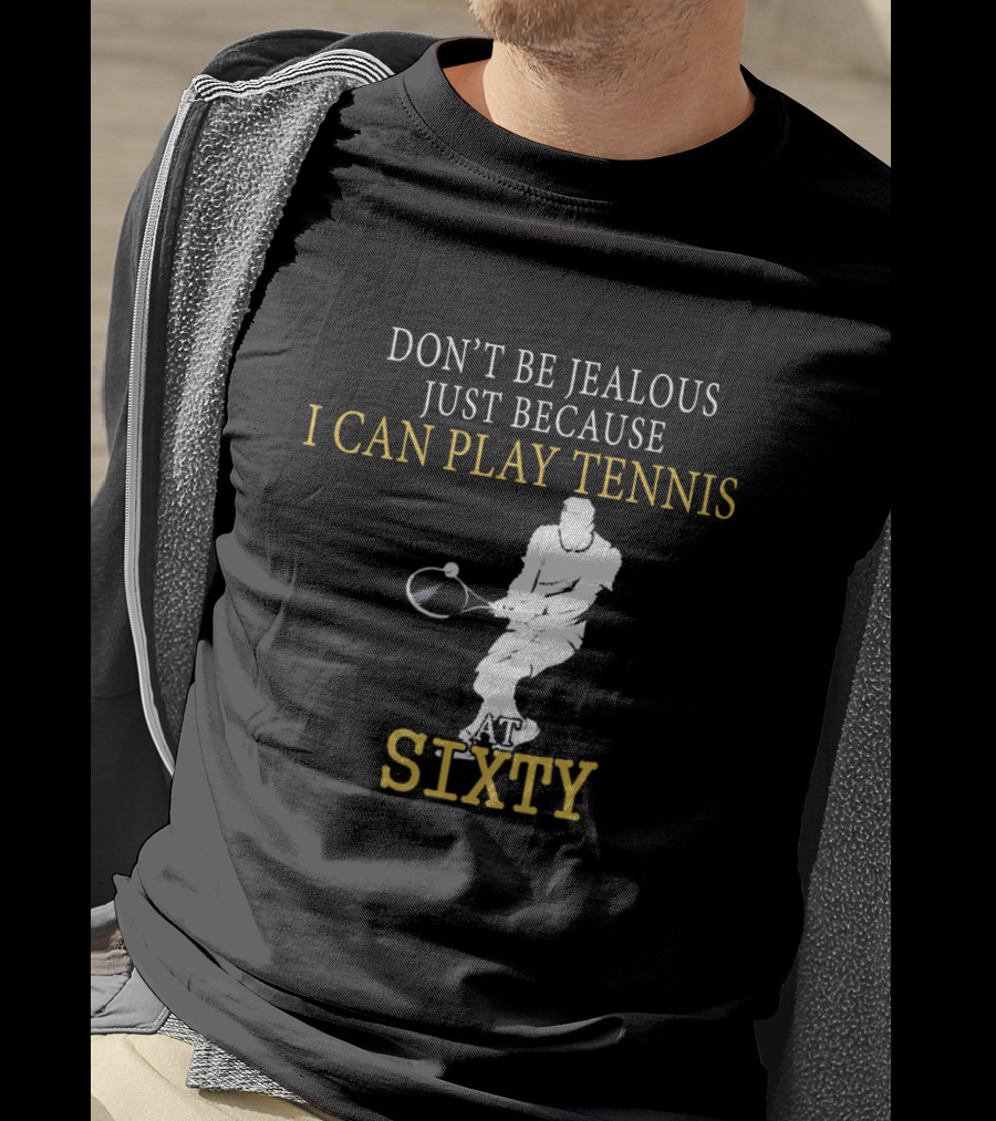 Don't Be Jealous Just Because I Can Play Tennis At Sixty T-Shirt