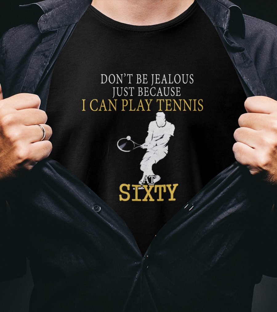 Don't Be Jealous Just Because I Can Play Tennis At Sixty T-Shirt