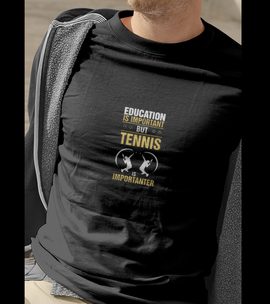 Education Is Important But Tennis Is Importanter T-Shirt