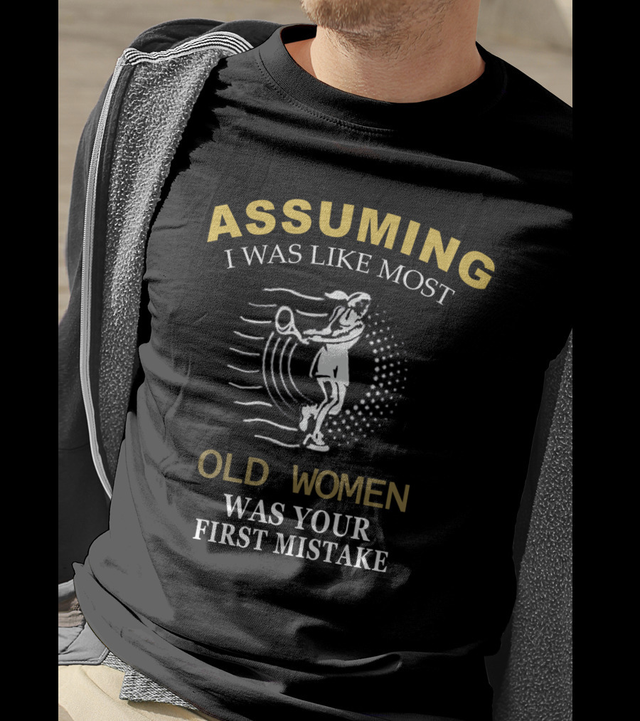 Assuming I Was Like Most Old Women Was Your First Mistake Tennis Player T-Shirt