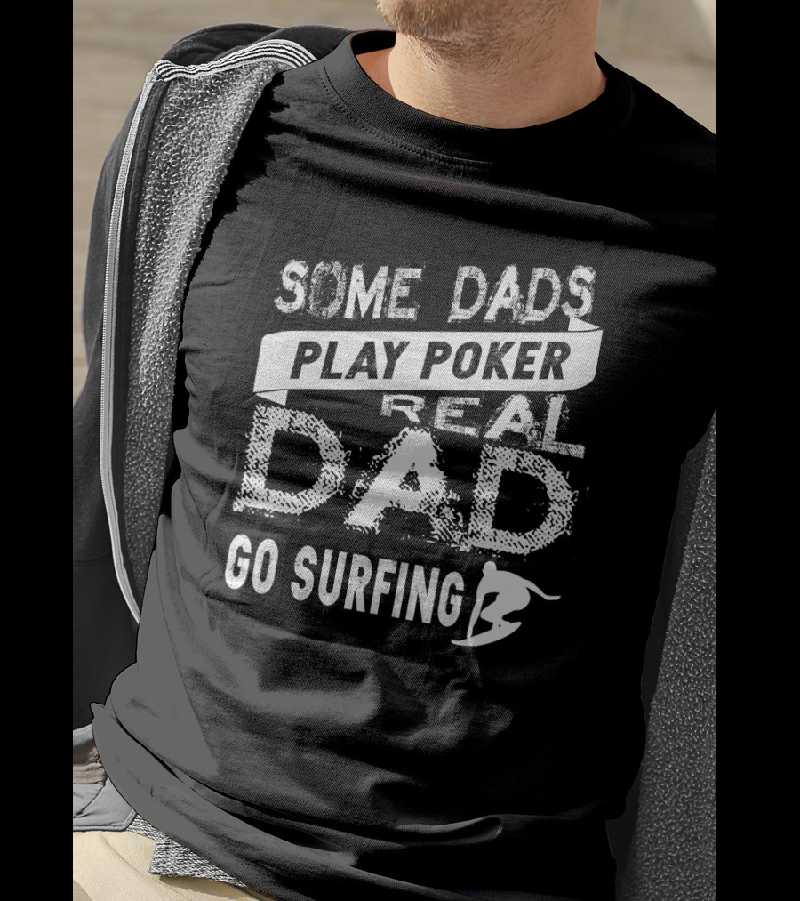 Some Dads Play Poker Real Dad Go Surfing With Surfboard T-Shirt