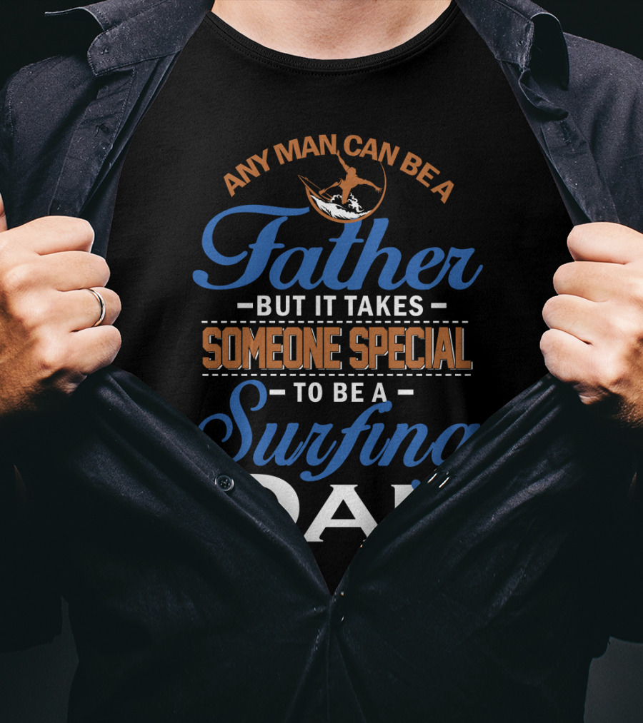 Any Man Can Be A Father But It Takes Someone Special To Be A Surfing Dad T-Shirt