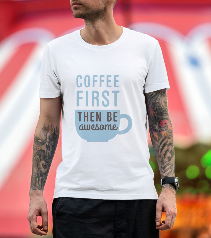 Coffee First Then Be Awesome Cup T-Shirt