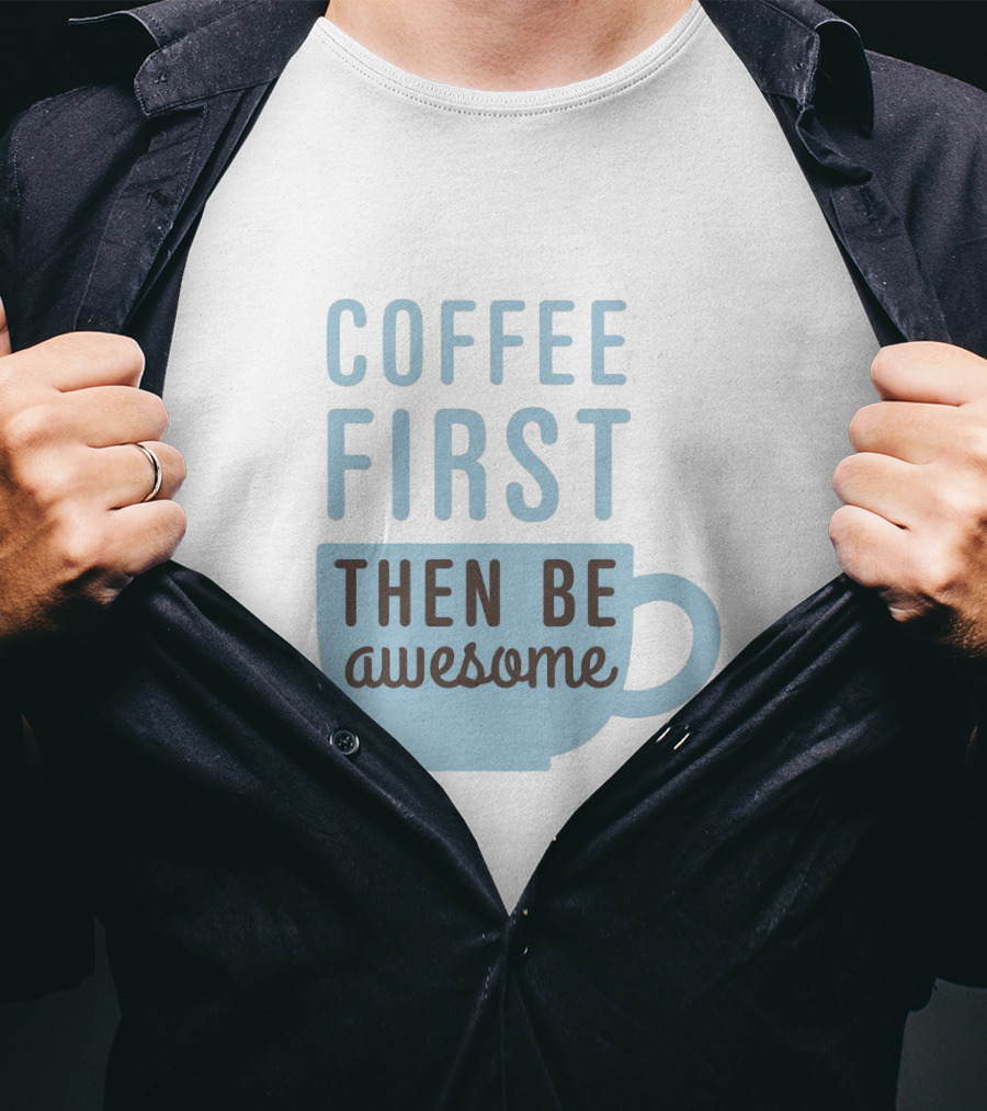 Coffee First Then Be Awesome Cup T-Shirt