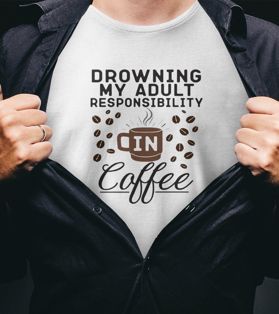 Drowning My Adult Responsibility In Coffee With Beans And Mug Elements T-Shirt