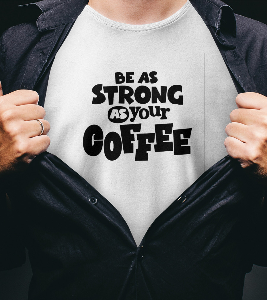 Be As Strong As Your Coffee Graphic Text Motivation T-Shirt