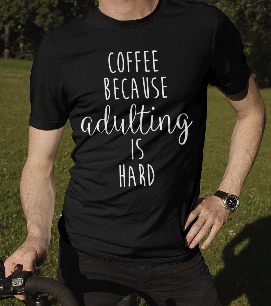 Coffee Because Adulting Is Hard Playful Text Graphic For Coffee Lovers T-Shirt