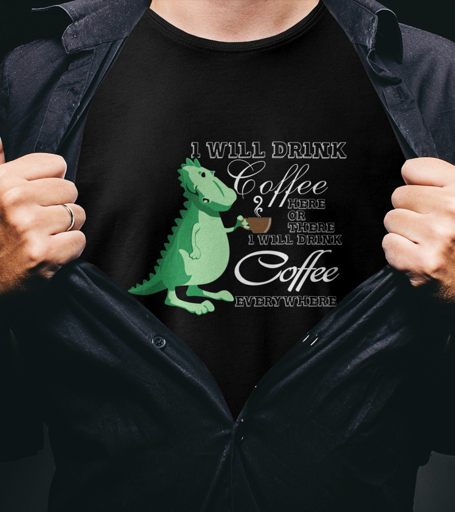 I Will Drink Coffee Here Or There Dinosaur Holding Coffee Cup Illustration Everywhere T-Shirt