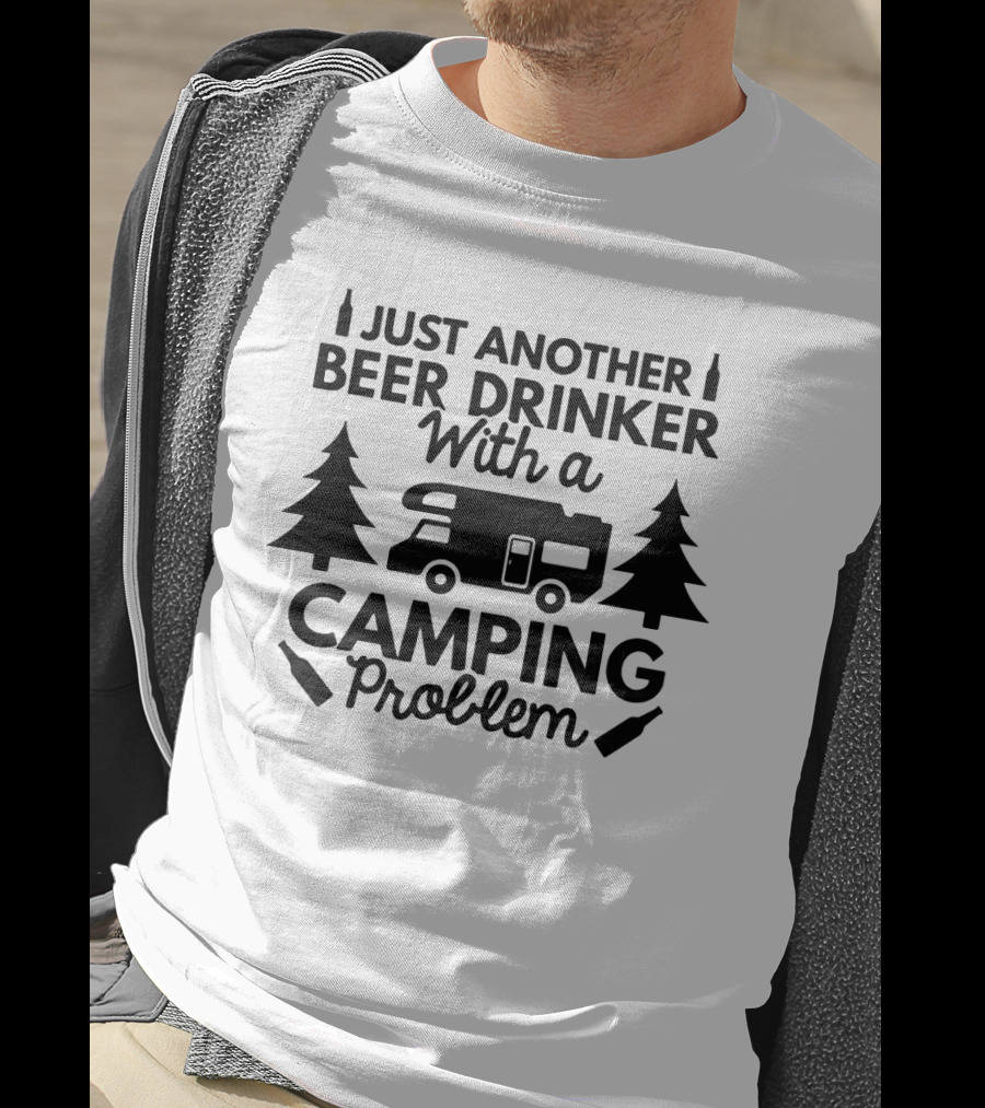 Just Another Beer Drinker With A Camping Problem T-Shirt