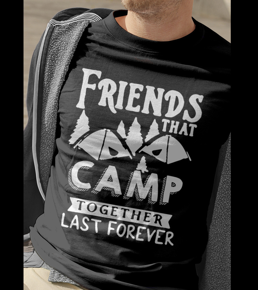 Friends That Camp Together Last Forever Rustic Camping Tents And Pines T-Shirt