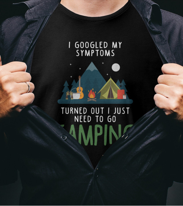I Googled My Symptoms Turned Out I Just Need To Go Camping Mountains Campfire Tent Scene T-Shirt