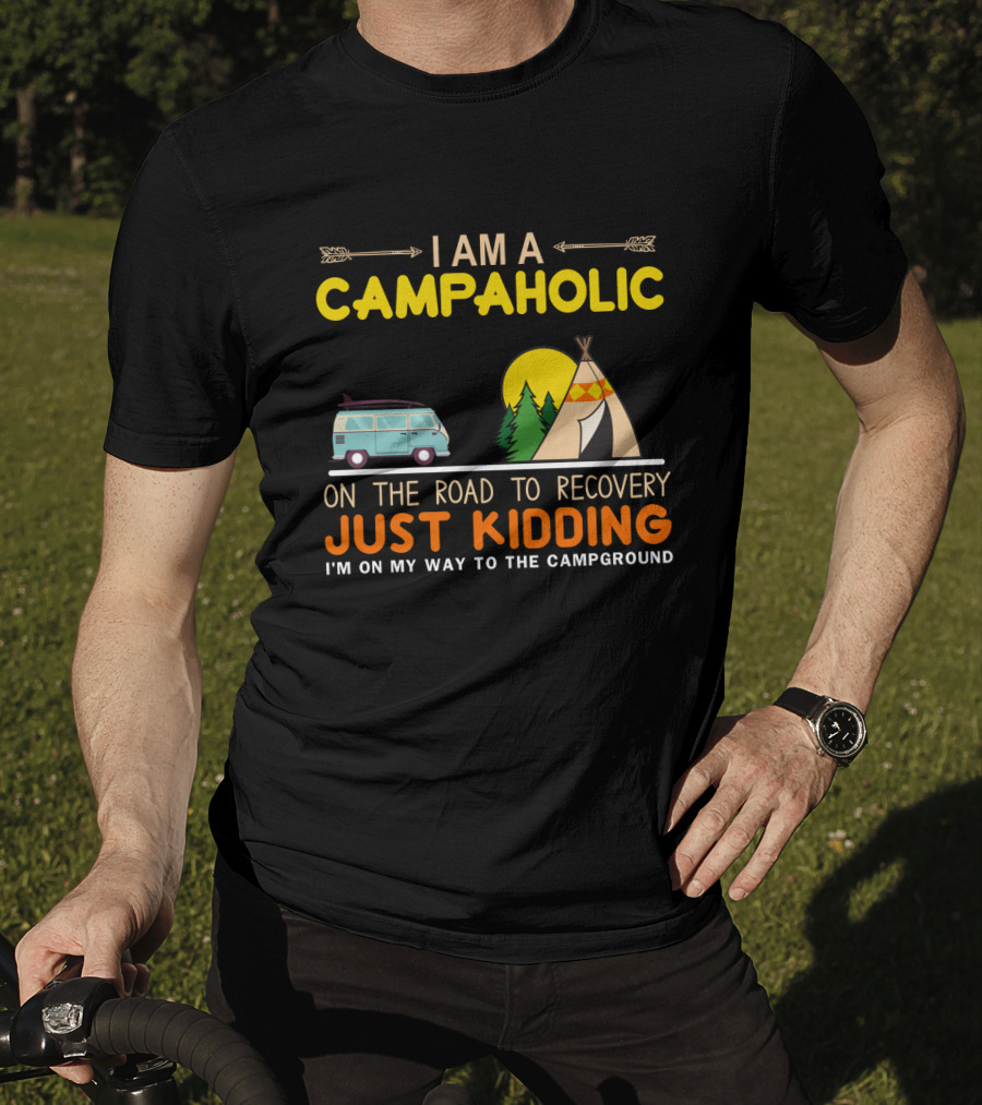 I Am A Campaholic On The Road To Recovery Just Kidding I'm On My Way To The Campground Camper Van Tent Forest Sun T-Shirt