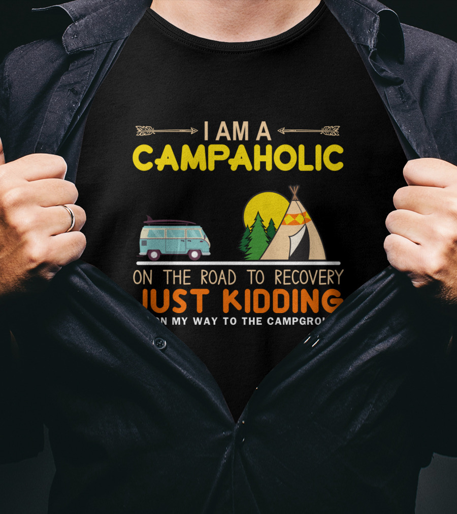I Am A Campaholic On The Road To Recovery Just Kidding I'm On My Way To The Campground Camper Van Tent Forest Sun T-Shirt
