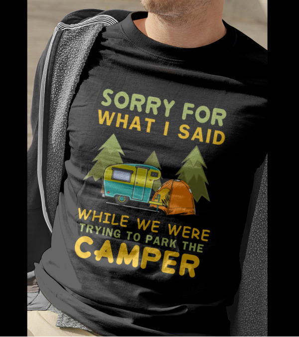 Sorry For What I Said Trying To Park The Camper With Vintage Trailer And Tent Camping Scene T-Shirt