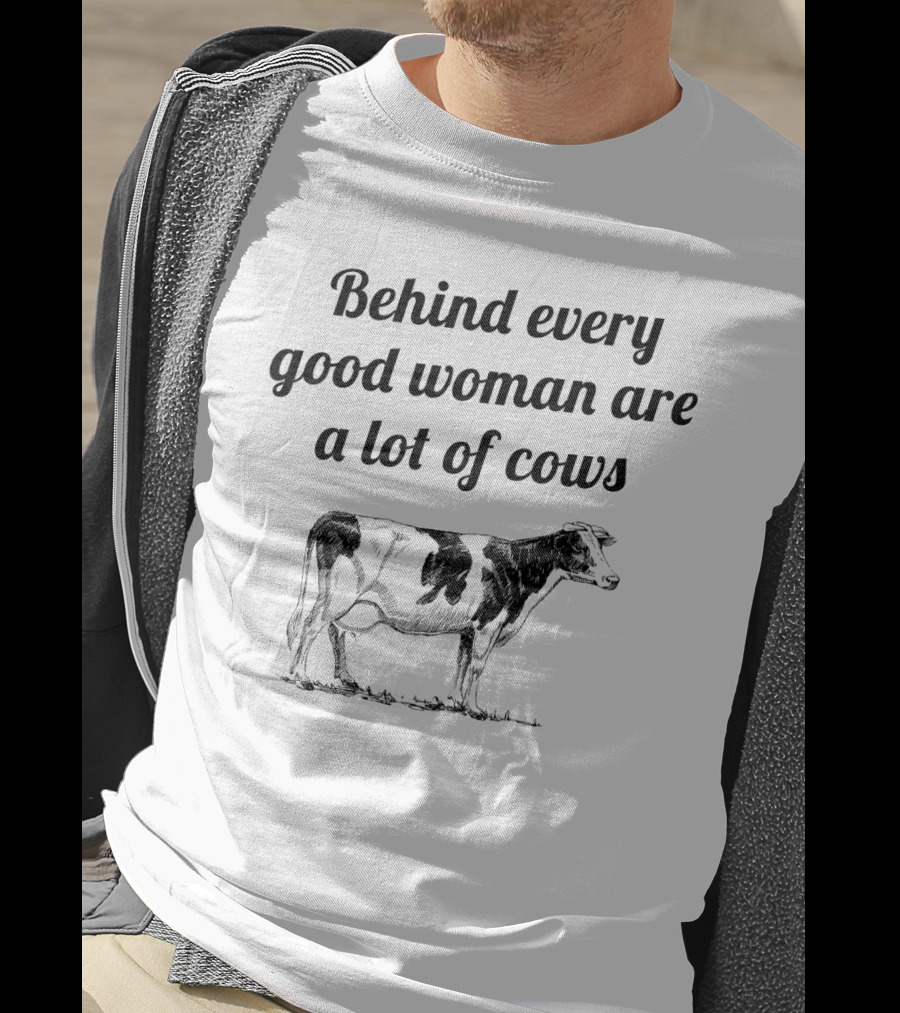 Behind Every Good Woman Are A Lot Of Cows With Black And White Cow Sketch T-Shirt