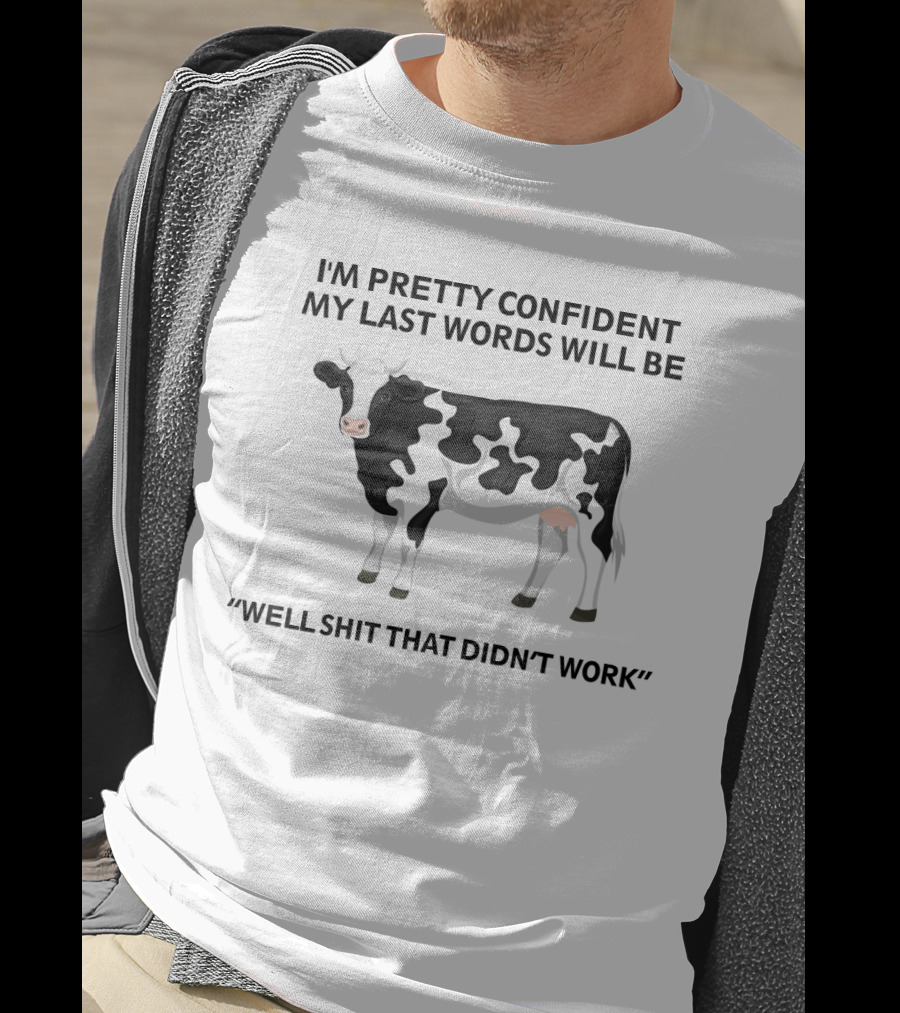 I'm Pretty Confident My Last Words Will Be Well Shit That Didn't Work Cow Humor T-Shirt