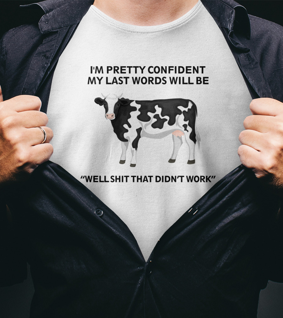 I'm Pretty Confident My Last Words Will Be Well Shit That Didn't Work Cow Humor T-Shirt